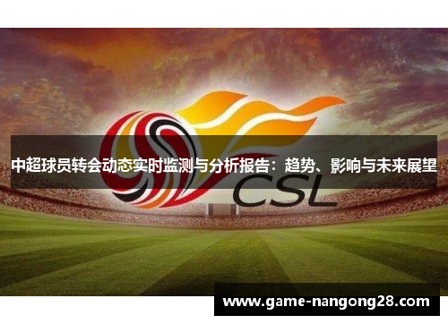 中超球员转会动态实时监测与分析报告：趋势、影响与未来展望