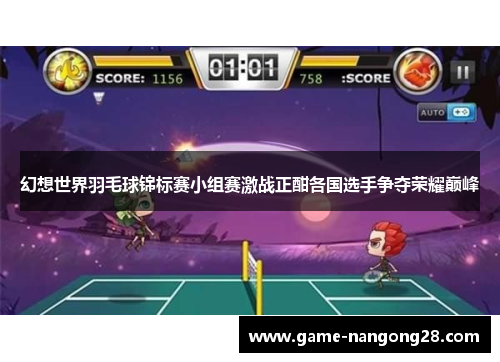 幻想世界羽毛球锦标赛小组赛激战正酣各国选手争夺荣耀巅峰