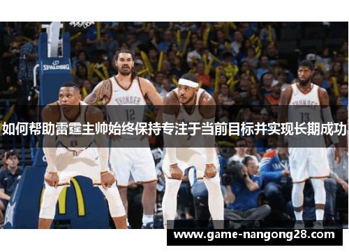 如何帮助雷霆主帅始终保持专注于当前目标并实现长期成功