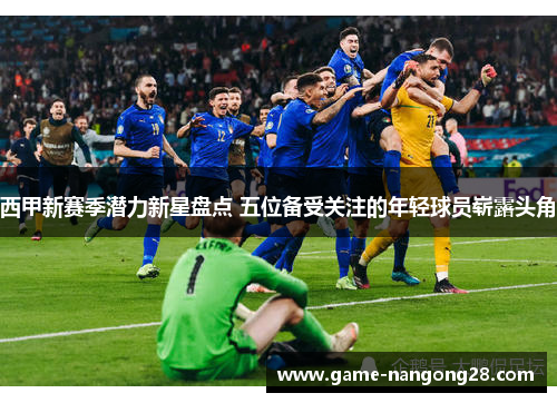 西甲新赛季潜力新星盘点 五位备受关注的年轻球员崭露头角