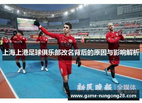 上海上港足球俱乐部改名背后的原因与影响解析